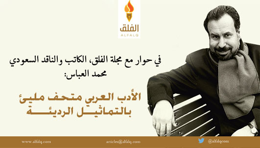 حوار الفلق مع محمد العبّاس: الأدب العربي متحف مليئ بالتماثيل الرديئة